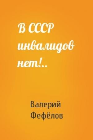 Обложка книги «В СССР инвалидов нет!..» — Валерий Фефёлов