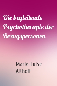 Die begleitende Psychotherapie der Bezugspersonen