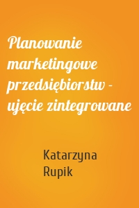Planowanie marketingowe przedsiębiorstw - ujęcie zintegrowane