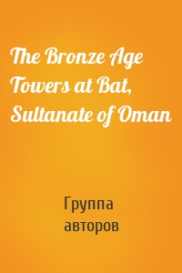 The Bronze Age Towers at Bat, Sultanate of Oman