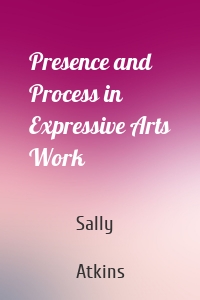 Presence and Process in Expressive Arts Work