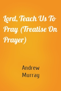 Lord, Teach Us To Pray (Treatise On Prayer)