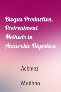 Biogas Production. Pretreatment Methods in Anaerobic Digestion