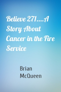 Believe 271....A Story About Cancer in the Fire Service