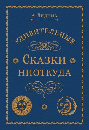 Обложка книги «Удивительные сказки ниоткуда» — Лидия Алексеева