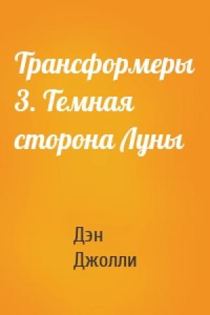 Обложка книги «Трансформеры 3. Темная сторона Луны» — Дэн Джолли