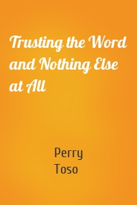 Trusting the Word and Nothing Else at All