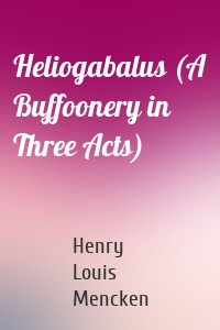 Heliogabalus (A Buffoonery in Three Acts)