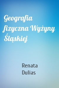 Geografia fizyczna Wyżyny Śląskiej