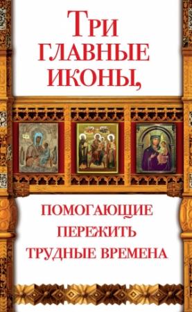 Обложка книги «Три главные иконы, помогающие пережить трудные времена» — Анна Чуднова