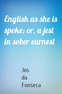 English as she is spoke; or, a jest in sober earnest