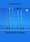 Артур Федосеев - Замолчало море