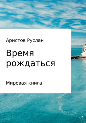 Обложка книги «Время рождаться» — Руслан Аристов