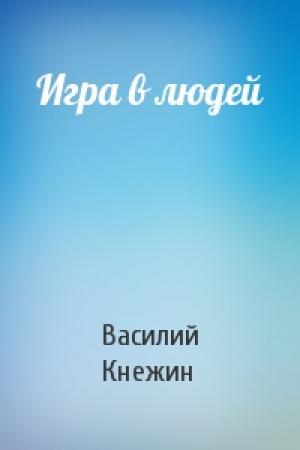 Обложка книги «Игра в людей» — Василий Кнежин