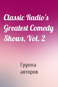 Classic Radio's Greatest Comedy Shows, Vol. 2