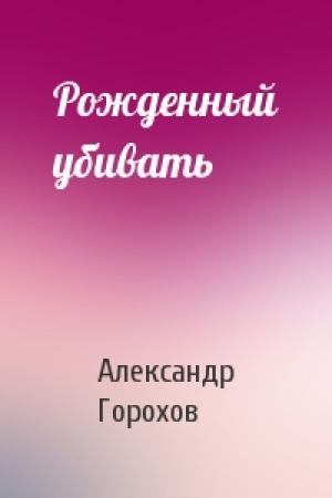 Обложка книги «Рожденный убивать» — Александр Горохов