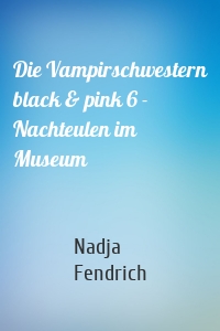 Die Vampirschwestern black & pink 6 - Nachteulen im Museum