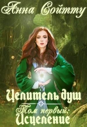 Обложка книги «Целитель душ. Том 1: Исцеление (СИ)» — Анна Сойтту