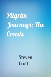 Pilgrim Journeys: The Creeds