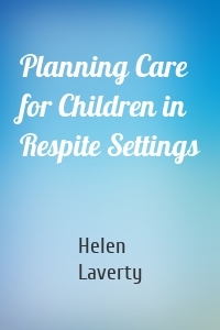 Planning Care for Children in Respite Settings