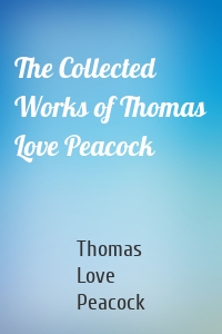 The Collected Works of Thomas Love Peacock