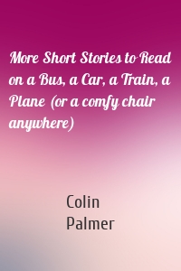 More Short Stories to Read on a Bus, a Car, a Train, a Plane (or a comfy chair anywhere)