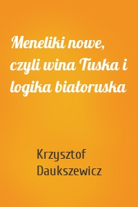 Meneliki nowe, czyli wina Tuska i logika białoruska