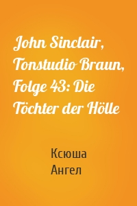 John Sinclair, Tonstudio Braun, Folge 43: Die Töchter der Hölle