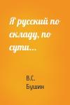Владимир Сергеевич Бушин - Я русский по складу, по сути...