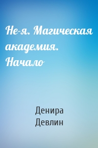 Не-я. Магическая академия. Начало