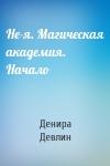 Денира Девлин - Не-я. Магическая академия. Начало
