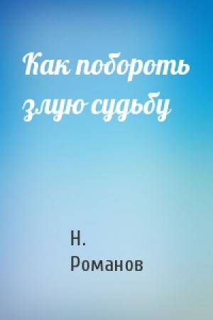Обложка книги «Как побороть злую судьбу» — Н Романов