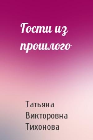 Обложка книги «Гости из прошлого» — Татьяна Тихонова