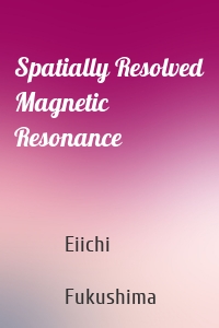 Spatially Resolved Magnetic Resonance