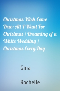 Christmas Wish Come True: All I Want For Christmas / Dreaming of a White Wedding / Christmas Every Day
