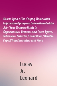 How to Land a Top-Paying Basic skills improvement program instructional aides Job: Your Complete Guide to Opportunities, Resumes and Cover Letters, Interviews, Salaries, Promotions, What to Expect From Recruiters and More