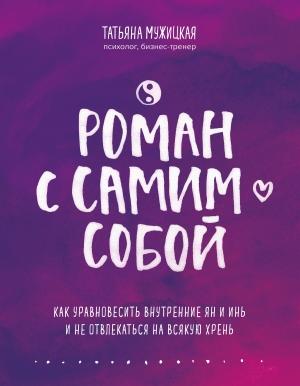 Обложка книги «Роман с самим собой. Как уравновесить внутренние ян и инь и не отвлекаться на всякую хрень» — Татьяна Мужицкая