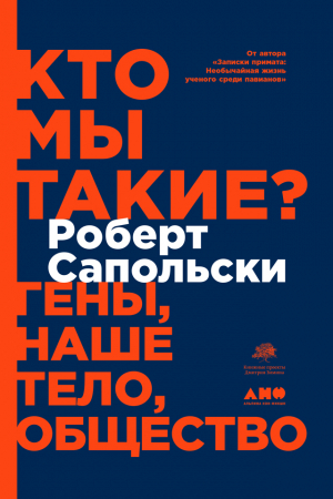 Обложка книги «Кто мы такие? Гены, наше тело, общество» — Роберт Сапольски