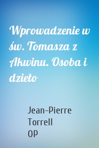 Wprowadzenie w św. Tomasza z Akwinu. Osoba i dzieło