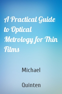 A Practical Guide to Optical Metrology for Thin Films