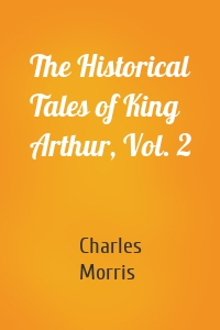 The Historical Tales of King Arthur, Vol. 2