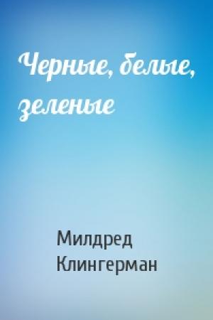 Обложка книги «Черные, белые, зеленые» — Милдред Клингерман
