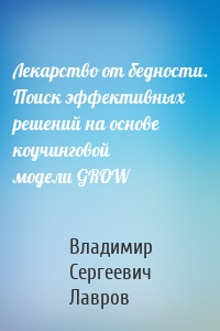 Лекарство от бедности. Поиск эффективных решений на основе коучинговой модели GROW