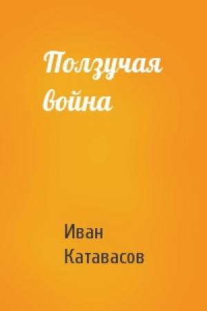 Обложка книги «Ползучая война» — Иван Катавасов