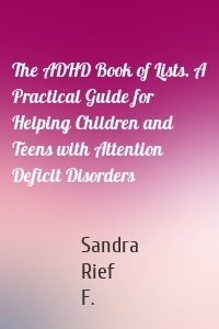 The ADHD Book of Lists. A Practical Guide for Helping Children and Teens with Attention Deficit Disorders
