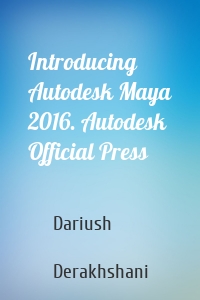 Introducing Autodesk Maya 2016. Autodesk Official Press
