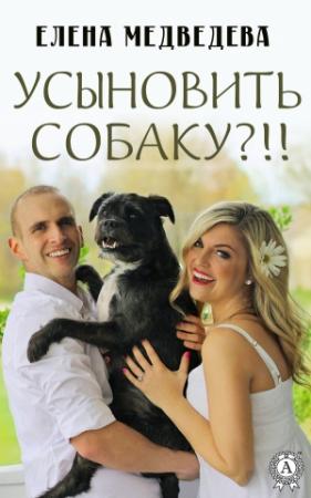 Обложка книги «Усыновить собаку?!!» — Елена Медведева
