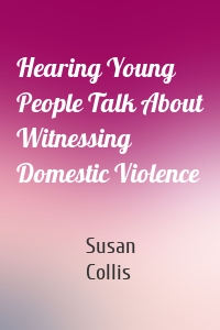 Hearing Young People Talk About Witnessing Domestic Violence