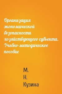 Организация экономической безопасности хозяйствующего субъекта. Учебно-методическое пособие