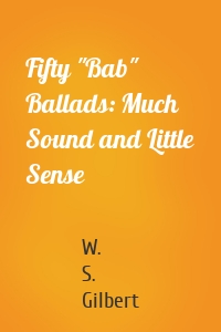 Fifty "Bab" Ballads: Much Sound and Little Sense